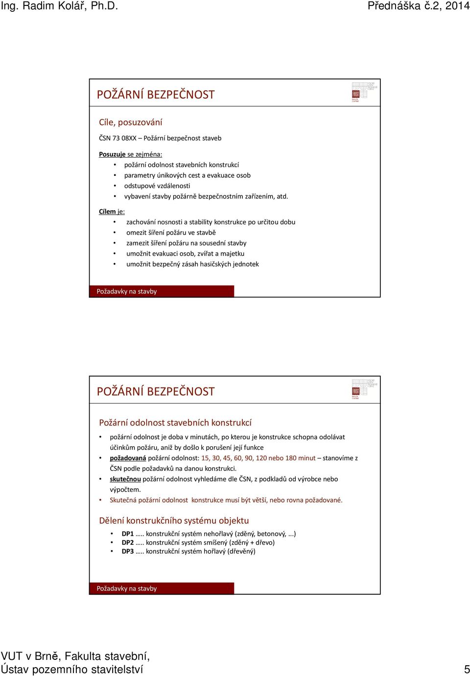 Cílem je: zachování nosnosti a stability konstrukce po určitou dobu omezit šíření požáru ve stavbě zamezit šíření požáru na sousední stavby umožnit evakuaci osob, zvířat a majetku umožnit bezpečný