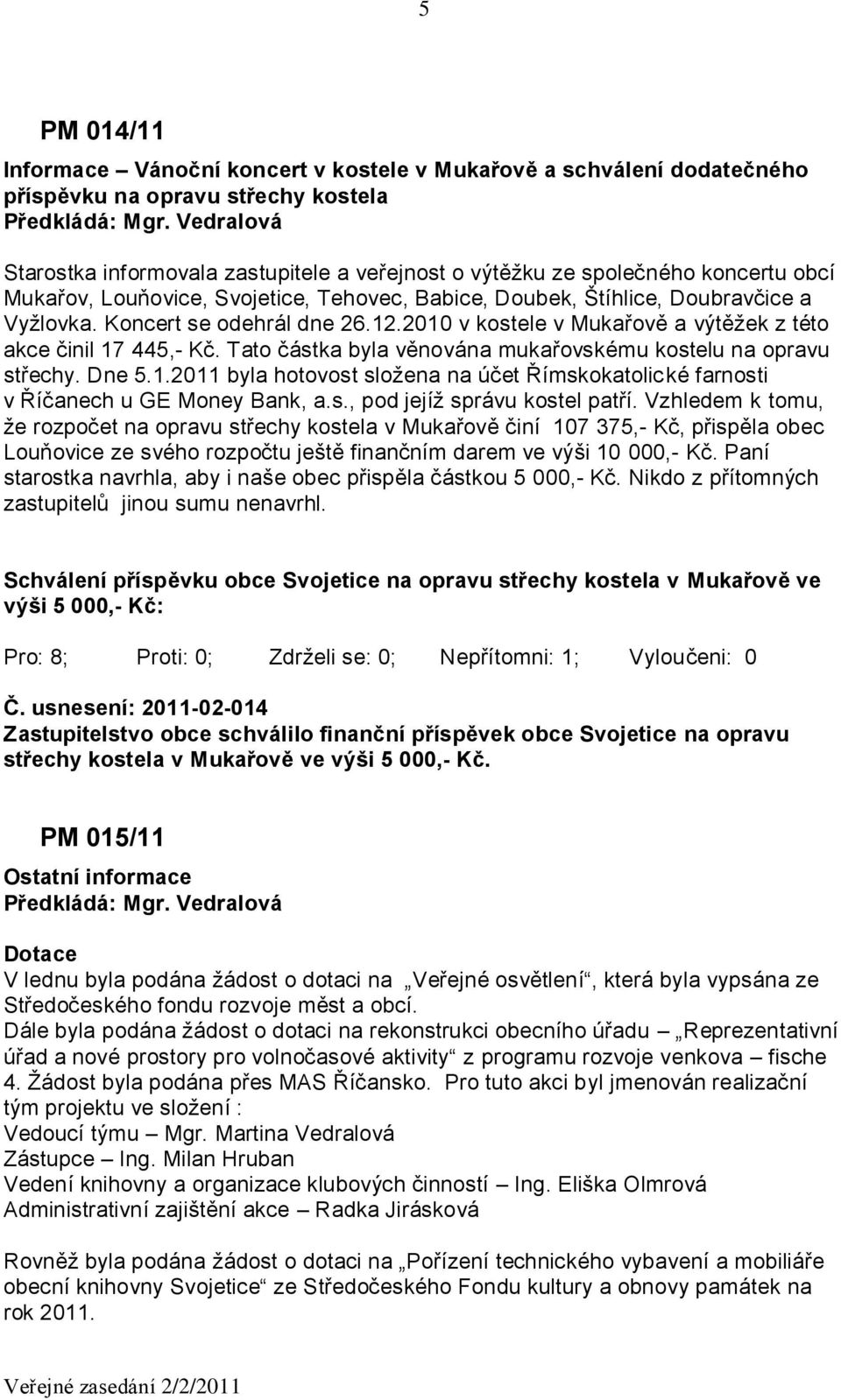 Tato částka byla věnována mukařovskému kostelu na opravu střechy. Dne 5.1.2011 byla hotovost složena na účet Římskokatolické farnosti v Říčanech u GE Money Bank, a.s., pod jejíž správu kostel patří.