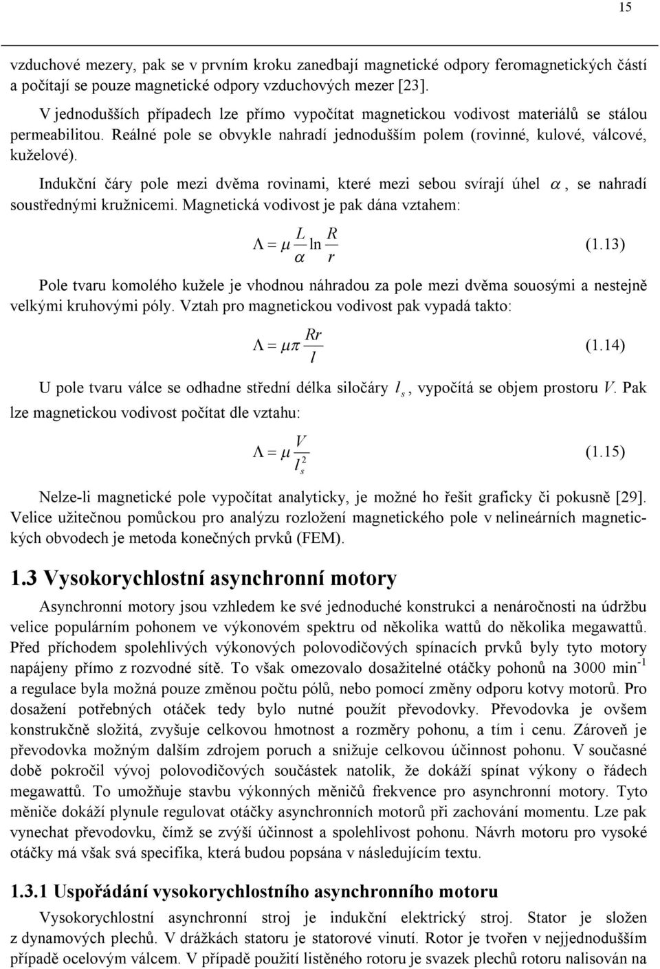 Indukční čáry pole mezi dvěma rovinami, které mezi sebou svírají úhel, se nahradí soustřednými kružnicemi. Magnetická vodivost je pak dána vztahem: L R ln (.