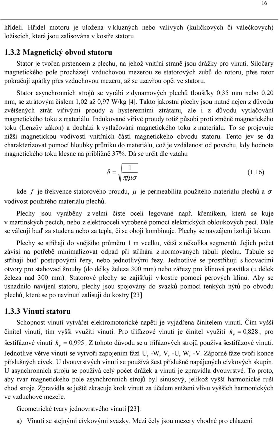 Siločáry magnetického pole procházejí vzduchovou mezerou ze statorových zubů do rotoru, přes rotor pokračují zpátky přes vzduchovou mezeru, až se uzavřou opět ve statoru.