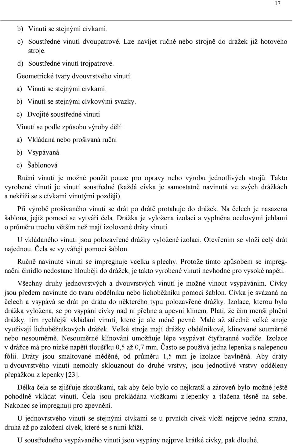 c) Dvojité soustředné vinutí Vinutí se podle způsobu výroby dělí: a) Vkládaná nebo prošívaná ruční b) Vsypávaná c) Šablonová Ruční vinutí je možné použít pouze pro opravy nebo výrobu jednotlivých