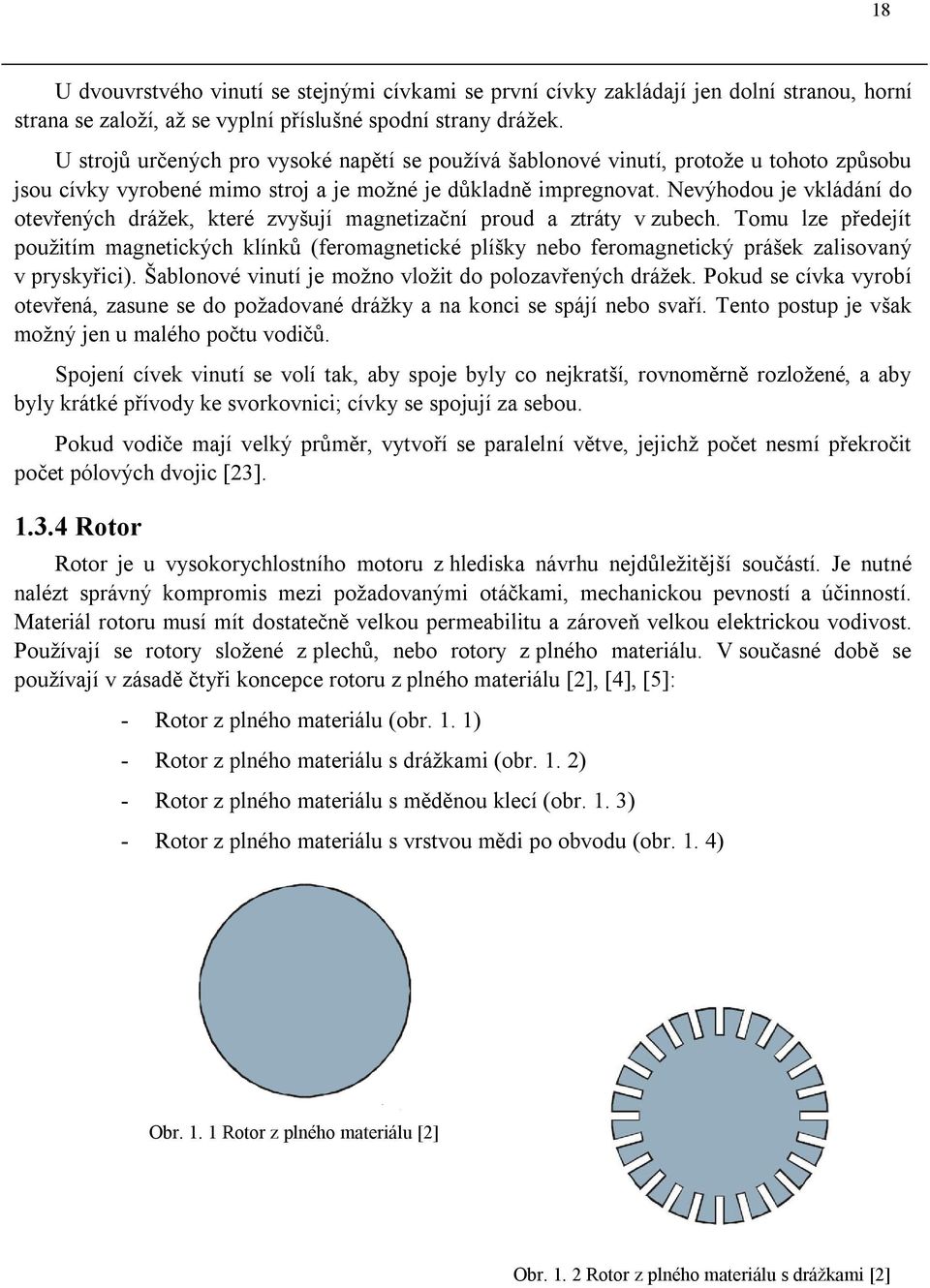 Nevýhodou je vkládání do otevřených drážek, které zvyšují magnetizační proud a ztráty v zubech.