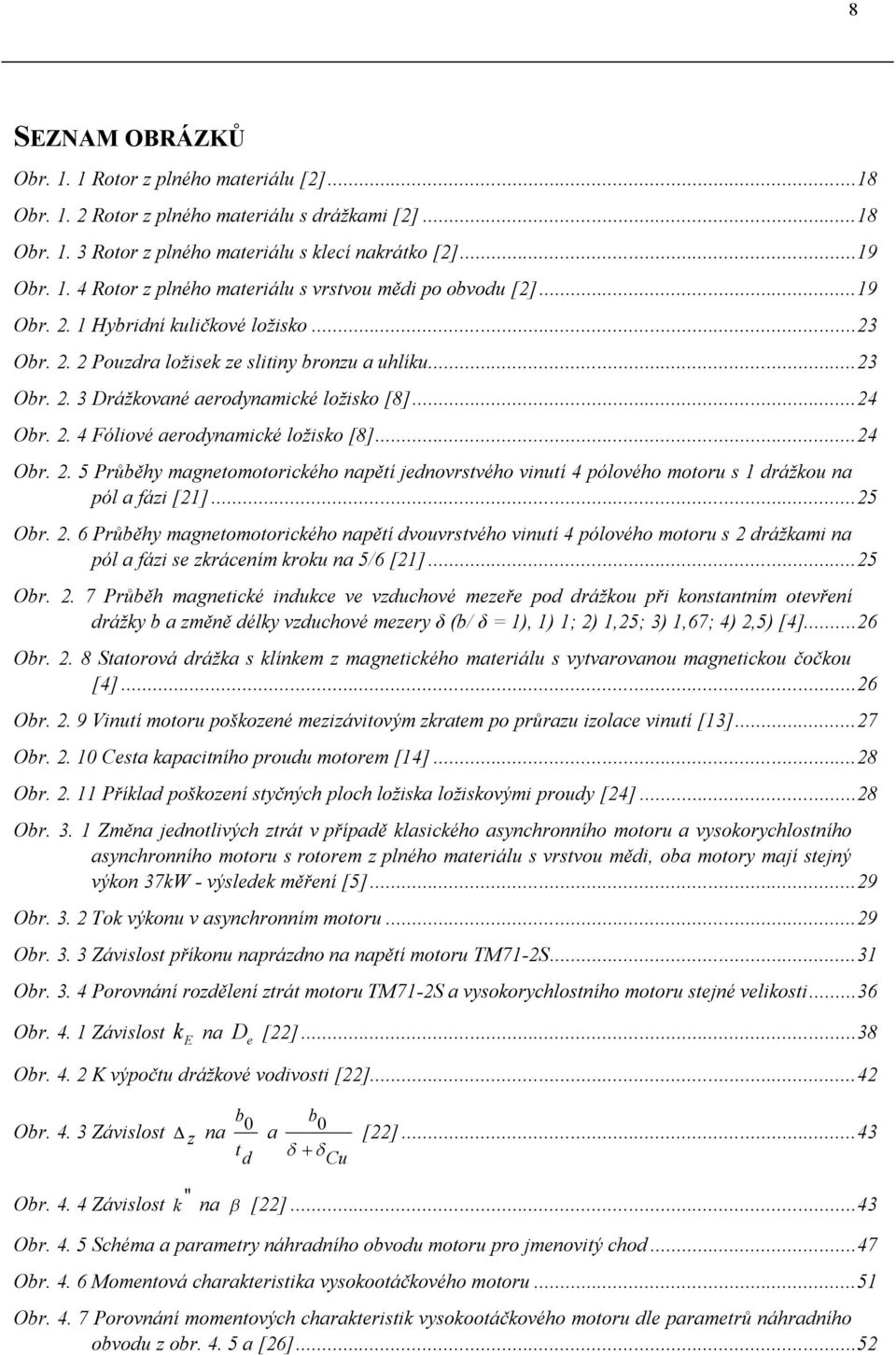 ..4 Obr.. 4 Fóliové aerodynamické ložisko [8]...4 Obr.. 5 Průběhy magnetomotorického napětí jednovrstvého vinutí 4 pólového motoru s drážkou na pól a fázi []...5 Obr.