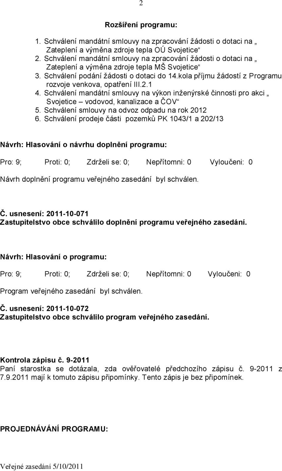 kola příjmu žádostí z Programu rozvoje venkova, opatření III.2.1 4. Schválení mandátní smlouvy na výkon inženýrské činnosti pro akci Svojetice vodovod, kanalizace a ČOV 5.