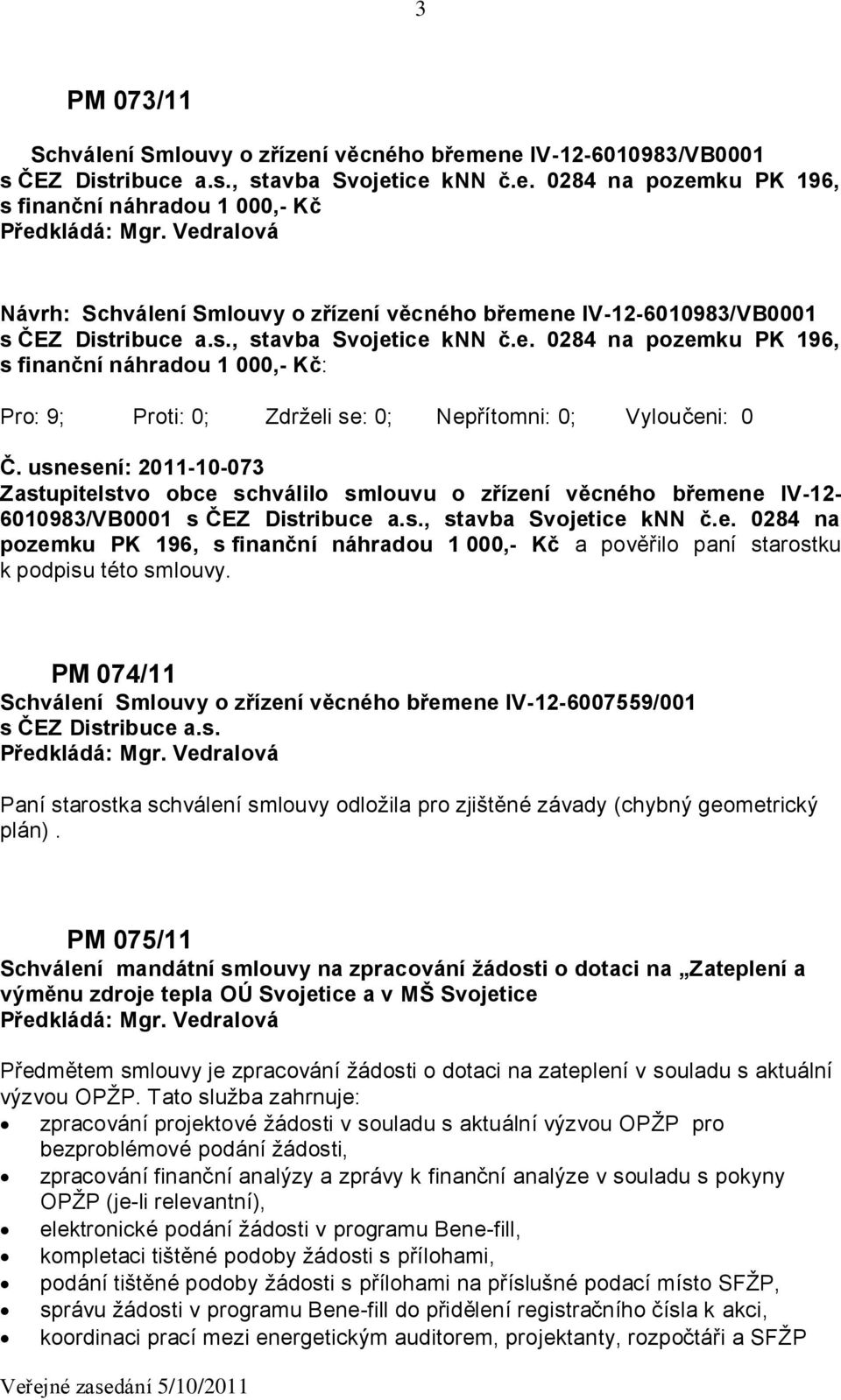 usnesení: 2011-10-073 Zastupitelstvo obce schválilo smlouvu o zřízení věcného břemene IV-12-6010983/VB0001 s ČEZ Distribuce a.s., stavba Svojetice knn č.e. 0284 na pozemku PK 196, s finanční náhradou 1 000,- Kč a pověřilo paní starostku k podpisu této smlouvy.