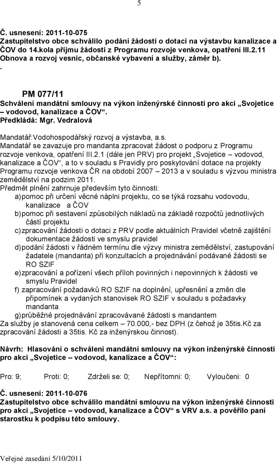 2.1 (dále jen PRV) pro projekt Svojetice vodovod, kanalizace a ČOV, a to v souladu s Pravidly pro poskytování dotace na projekty Programu rozvoje venkova ČR na období 2007 2013 a v souladu s výzvou