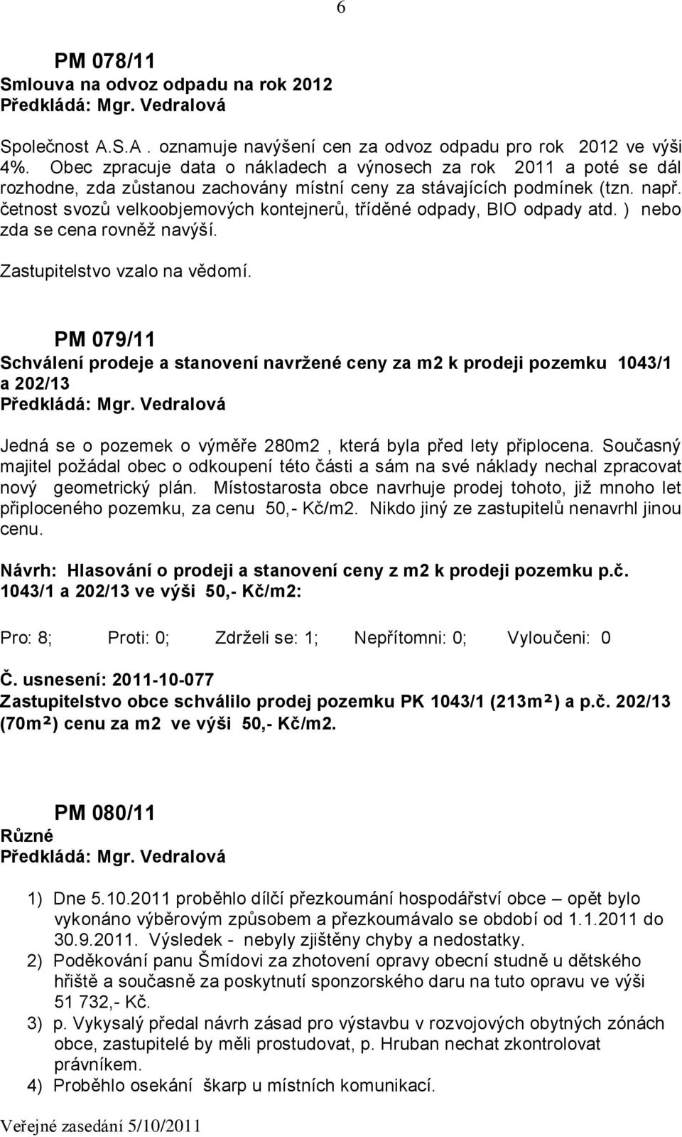 četnost svozů velkoobjemových kontejnerů, tříděné odpady, BIO odpady atd. ) nebo zda se cena rovněž navýší. Zastupitelstvo vzalo na vědomí.