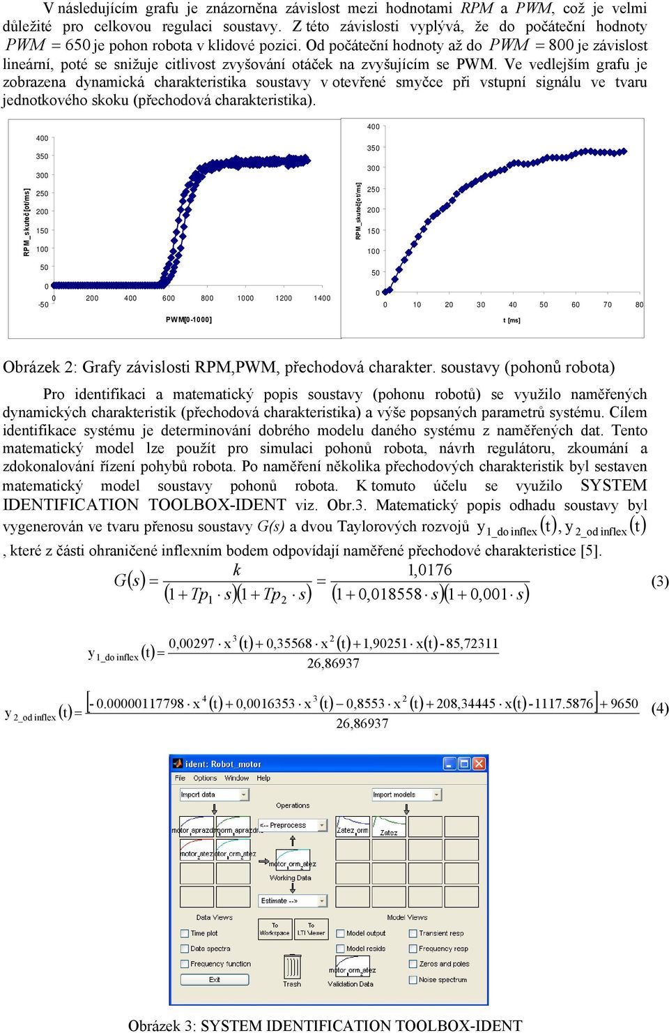 Od počáteční hodnoty až do PWM = 800 je závislost lineární, poté se snižuje citlivost zvyšování otáček na zvyšujícím se PWM.