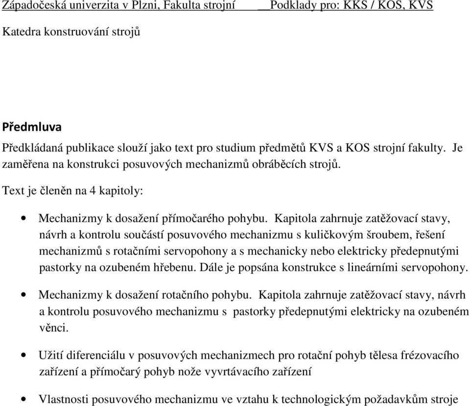 Kaptola ahrnuje atěžovací tavy, návrh a ontrolu oučátí pouvového mechanmu ulčovým šroubem, řešení mechanmů rotačním ervopohony a mechancy nebo eletrcy předepnutým patory na oubeném hřebenu.