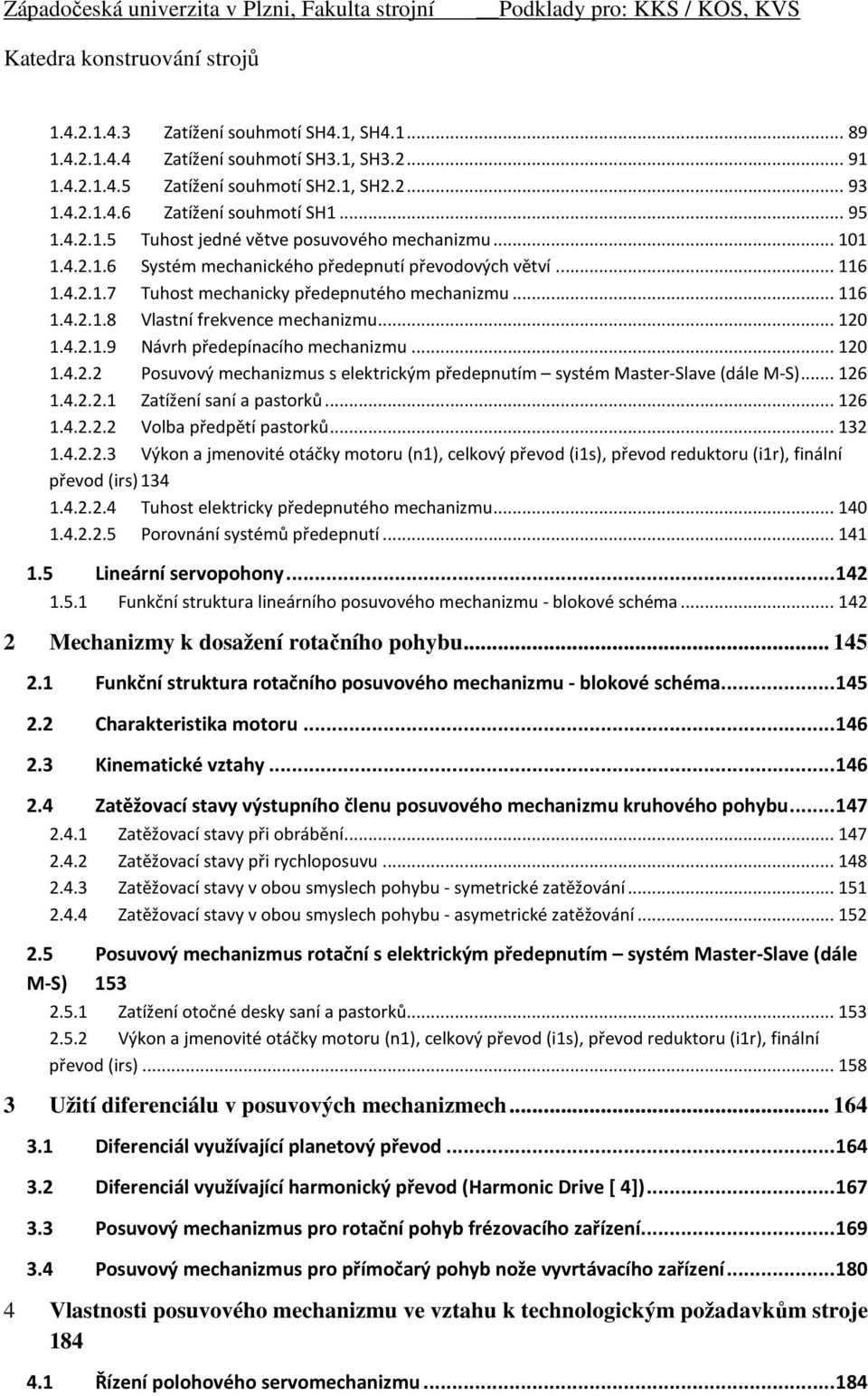 .. 0.4.. Pouvový mechanmu eletrcým předepnutím ytém ater-slave (dále -S)... 6.4... Zatížení aní a patorů... 6.4... Volba předpětí patorů... 3.4...3 Výon a jmenovté otáčy motoru (n), celový převod (), převod redutoru (r), fnální převod (r) 34.