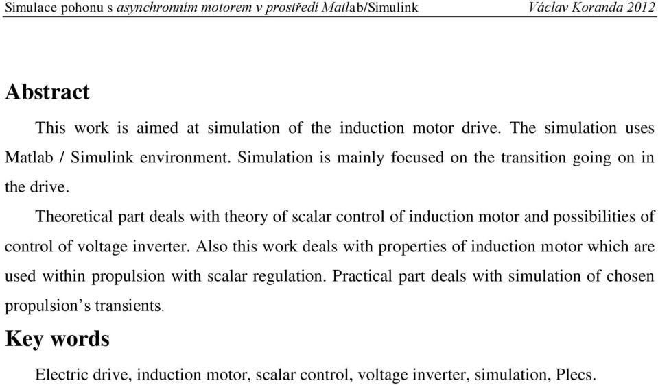 Theoretical part deals with theory of scalar control of induction motor and possibilities of control of voltage inverter.