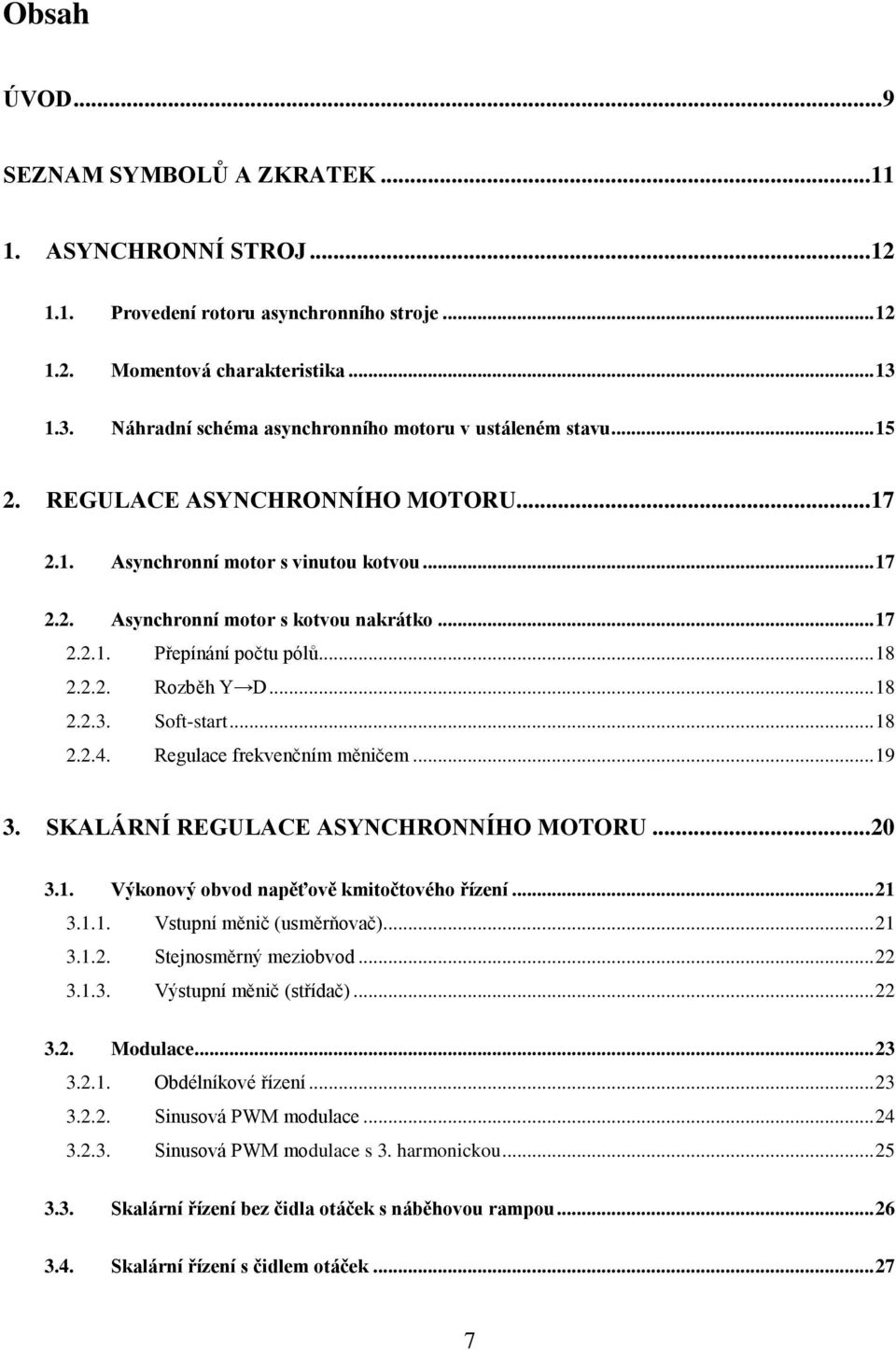 .. 18 2.2.2. Rozběh Y D... 18 2.2.3. Soft-start... 18 2.2.4. Regulace frekvenčním měničem... 19 3. SKALÁRNÍ REGULACE ASYNCHRONNÍHO MOTORU... 20 3.1. Výkonový obvod napěťově kmitočtového řízení... 21 3.