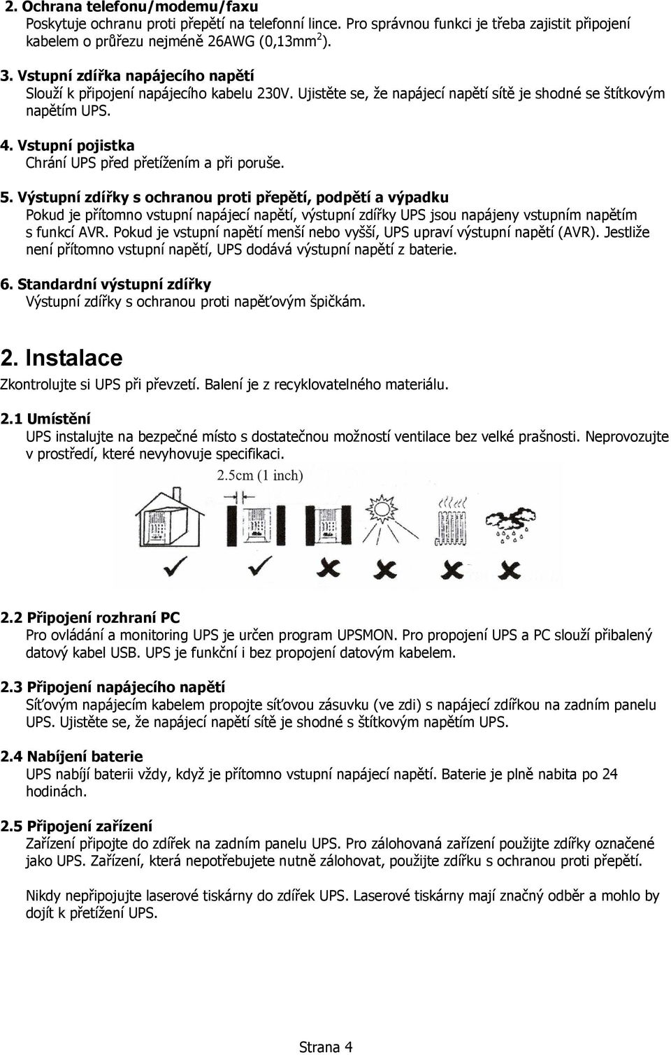 Vstupní pojistka Chrání UPS před přetížením a při poruše. 5.