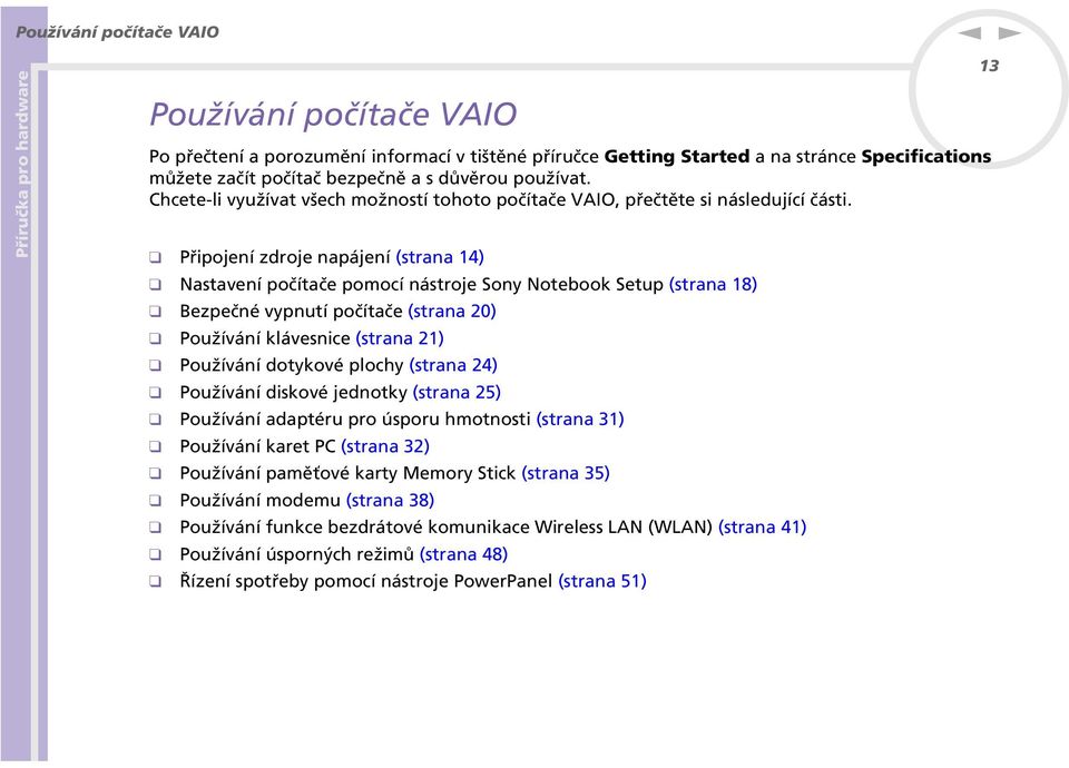 Připojeí zdroje apájeí (straa 14) astaveí počítače pomocí ástroje Soy otebook Setup (straa 18) Bezpečé vyputí počítače (straa 20) Používáí klávesice (straa 21) Používáí dotykové plochy (straa 24)