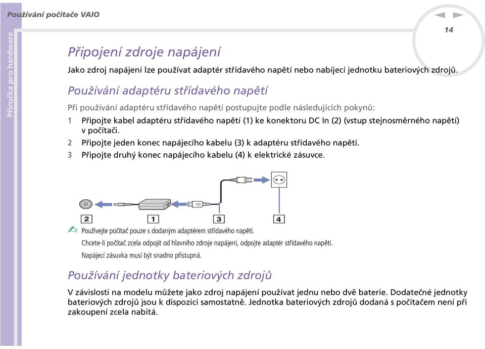 apětí) vpočítači. 2 Připojte jede koec apájecího kabelu (3) k adaptéru střídavého apětí. 3 Připojte druhý koec apájecího kabelu (4) k elektrické zásuvce.