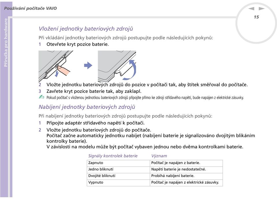 Pokud počítač s vložeou jedotkou bateriových zdrojů připojíte přímo ke zdroji střídavého apětí, bude apáje z elektrické zásuvky.