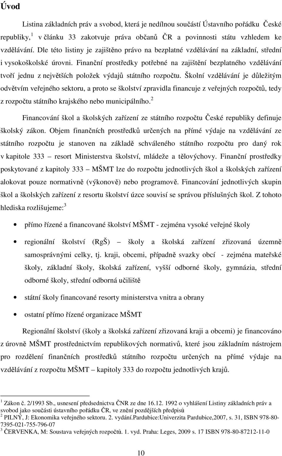 Finanční prostředky potřebné na zajištění bezplatného vzdělávání tvoří jednu z největších položek výdajů státního rozpočtu.