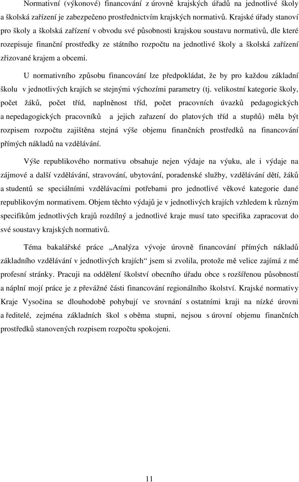 zařízení zřizované krajem a obcemi. U normativního způsobu financování lze předpokládat, že by pro každou základní školu v jednotlivých krajích se stejnými výchozími parametry (tj.