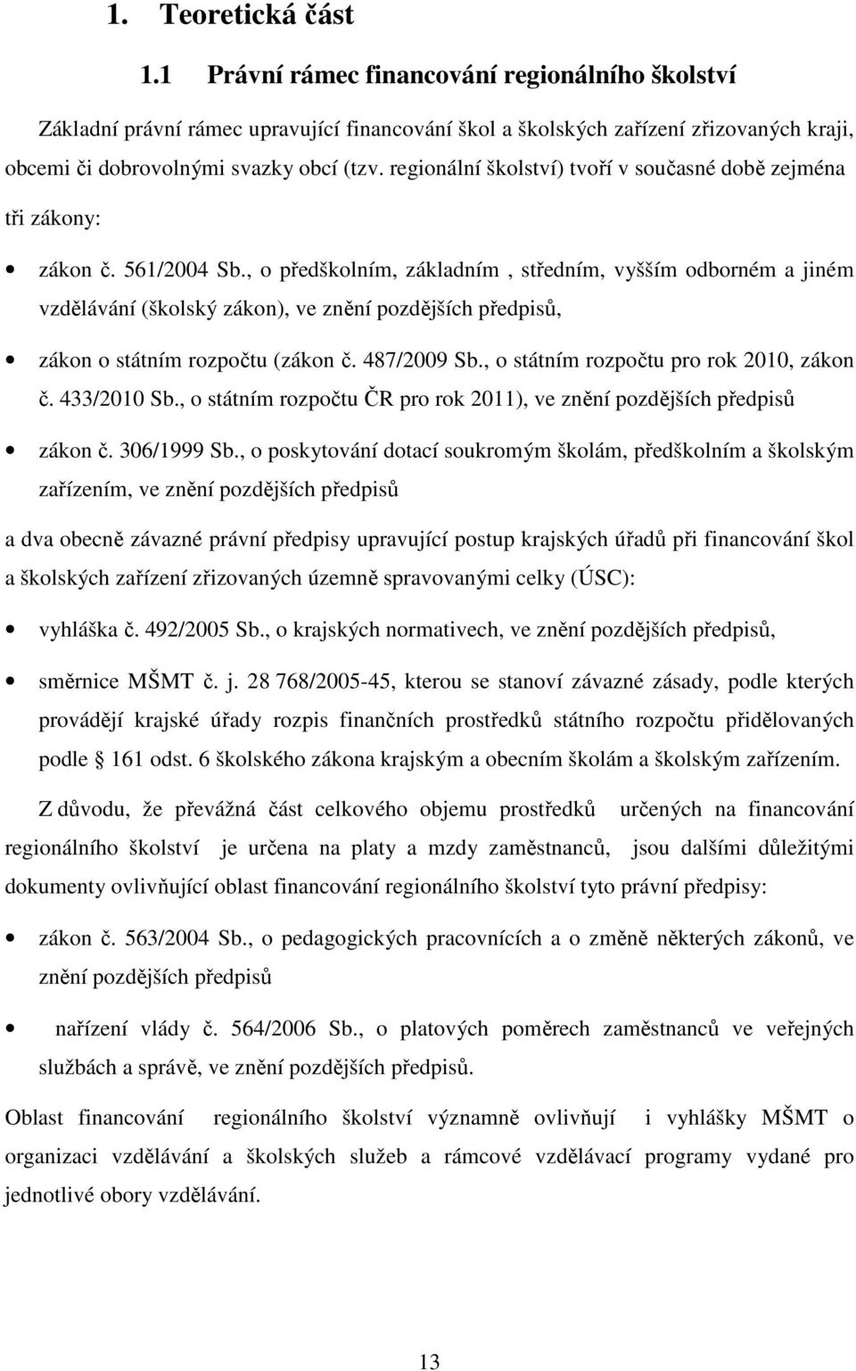 , o předškolním, základním, středním, vyšším odborném a jiném vzdělávání (školský zákon), ve znění pozdějších předpisů, zákon o státním rozpočtu (zákon č. 487/2009 Sb.