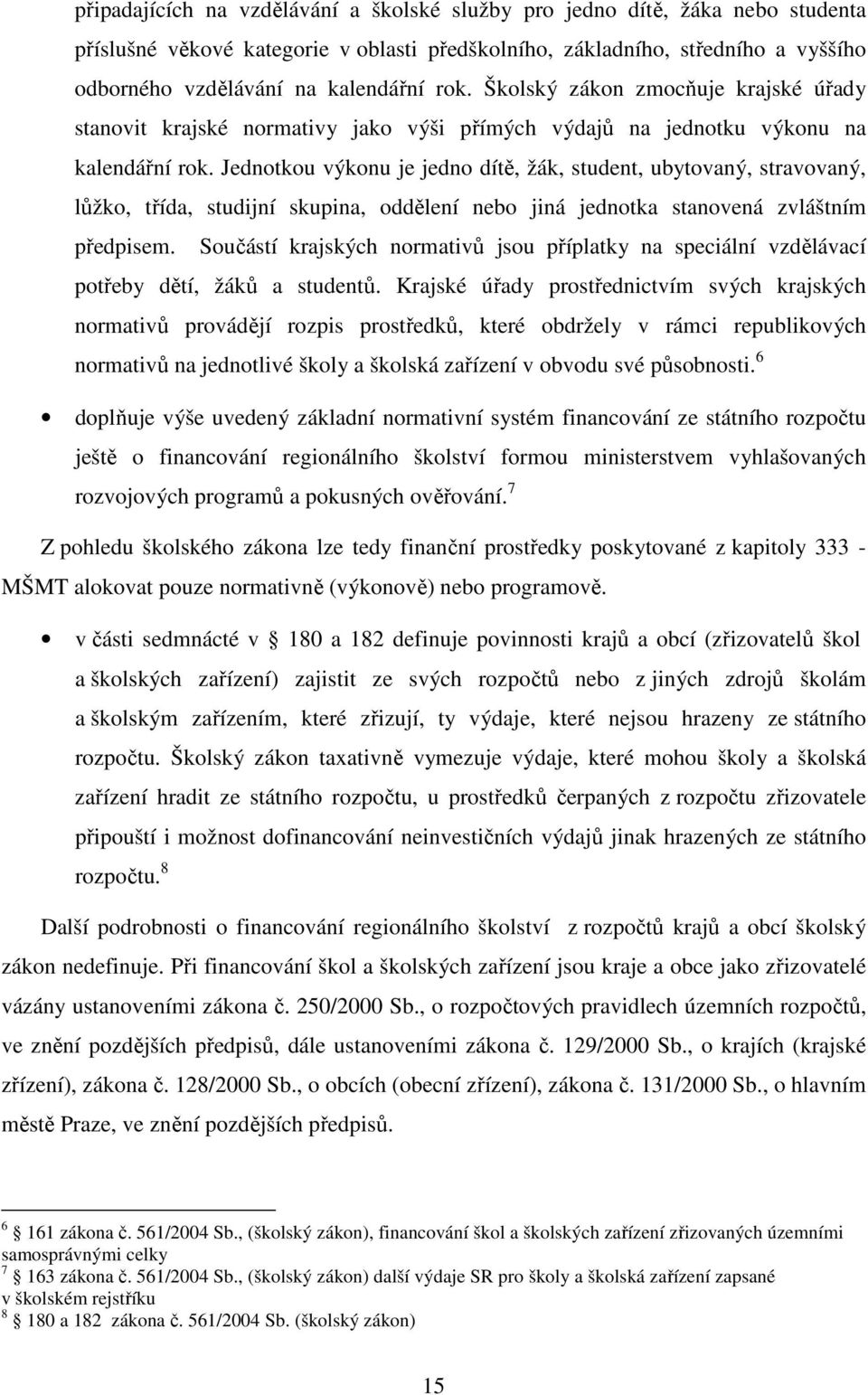 Jednotkou výkonu je jedno dítě, žák, student, ubytovaný, stravovaný, lůžko, třída, studijní skupina, oddělení nebo jiná jednotka stanovená zvláštním předpisem.