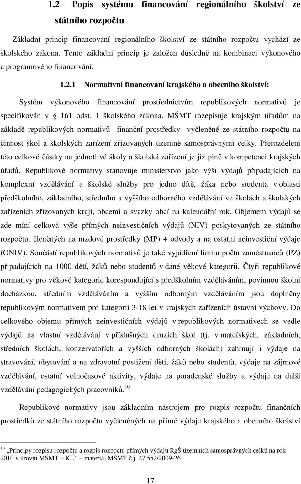 1 Normativní financování krajského a obecního školství: Systém výkonového financování prostřednictvím republikových normativů je specifikován v 161 odst. 1 školského zákona.