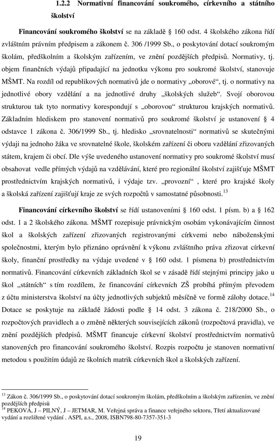 objem finančních výdajů připadající na jednotku výkonu pro soukromé školství, stanovuje MŠMT. Na rozdíl od republikových normativů jde o normativy oborové, tj.