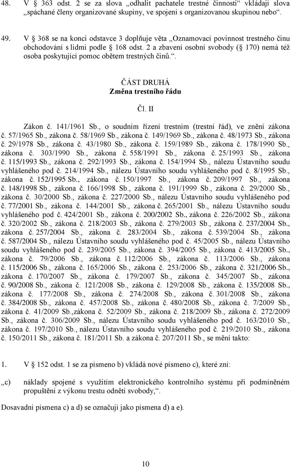 2 a zbavení osobní svobody ( 170) nemá též osoba poskytující pomoc obětem trestných činů.. ČÁST DRUHÁ Změna trestního řádu Čl. II Zákon č. 141/1961 Sb.