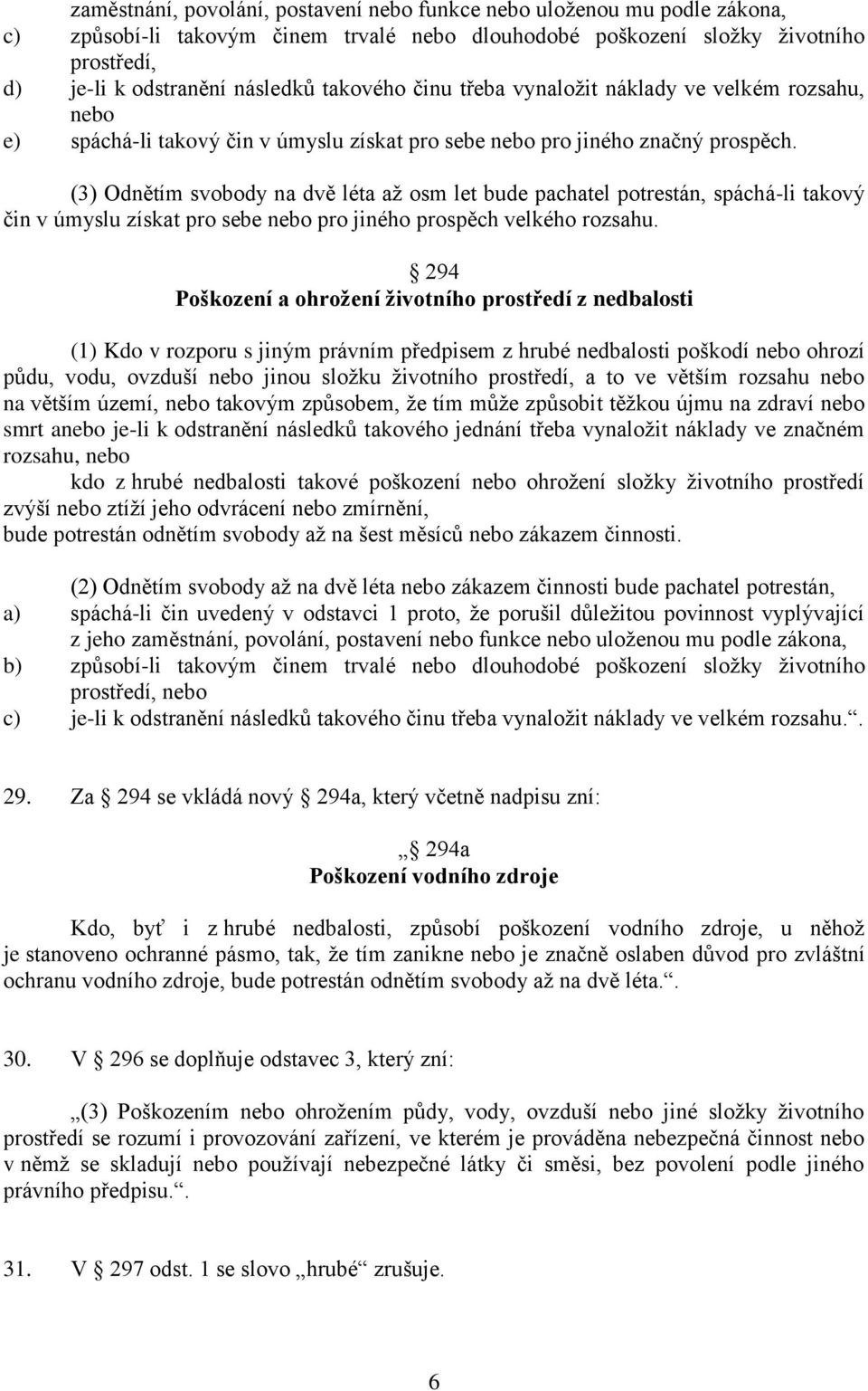 (3) Odnětím svobody na dvě léta až osm let bude pachatel potrestán, spáchá-li takový čin v úmyslu získat pro sebe nebo pro jiného prospěch velkého rozsahu.