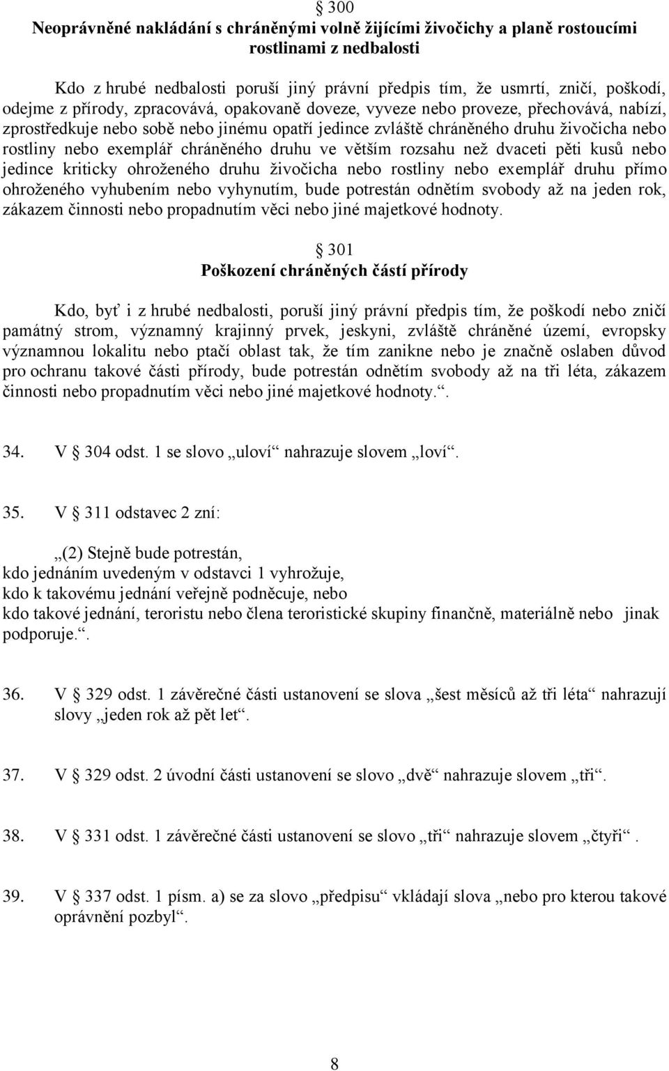 chráněného druhu ve větším rozsahu než dvaceti pěti kusů nebo jedince kriticky ohroženého druhu živočicha nebo rostliny nebo exemplář druhu přímo ohroženého vyhubením nebo vyhynutím, bude potrestán