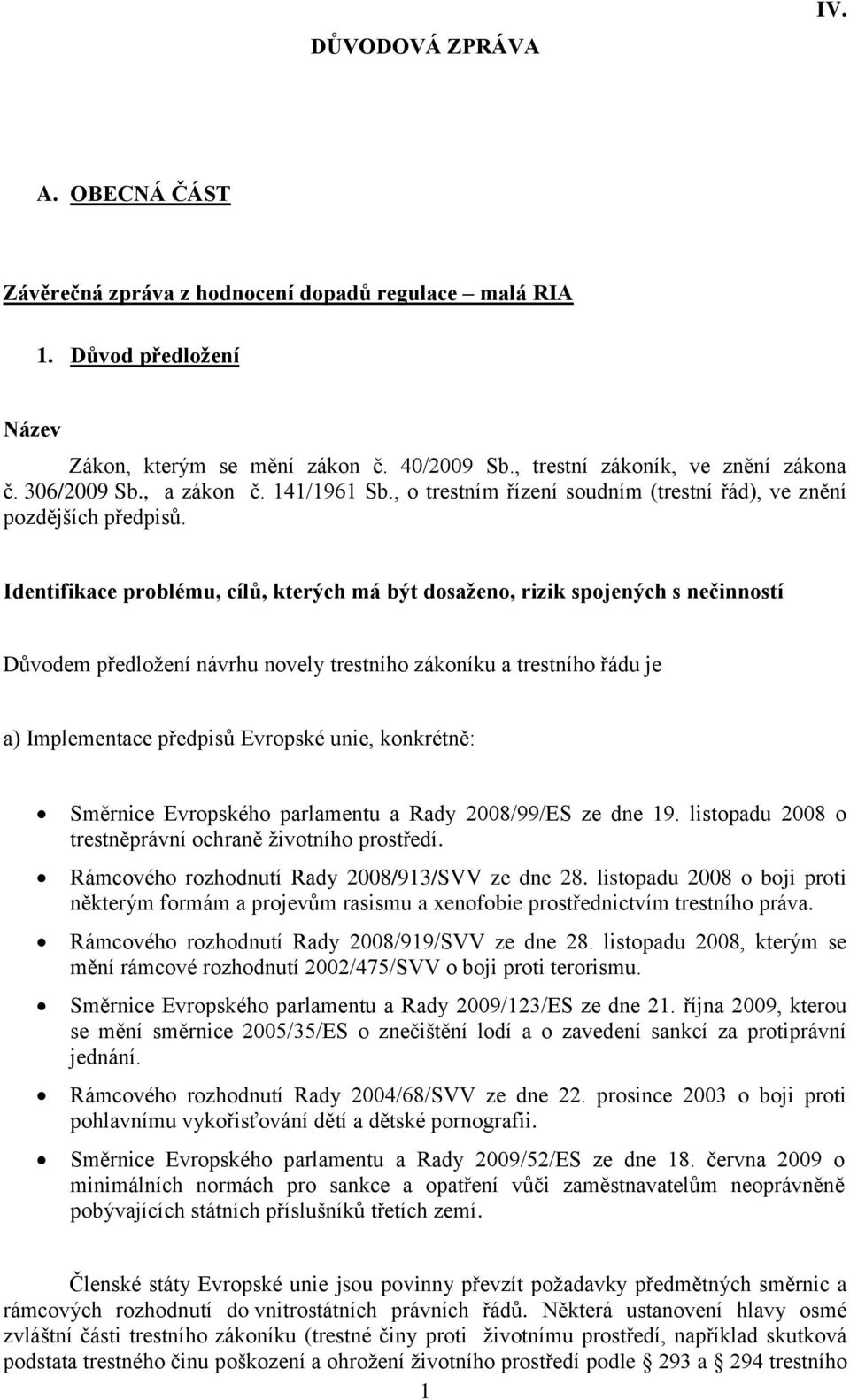 Identifikace problému, cílů, kterých má být dosaženo, rizik spojených s nečinností Důvodem předložení návrhu novely trestního zákoníku a trestního řádu je a) Implementace předpisů Evropské unie,