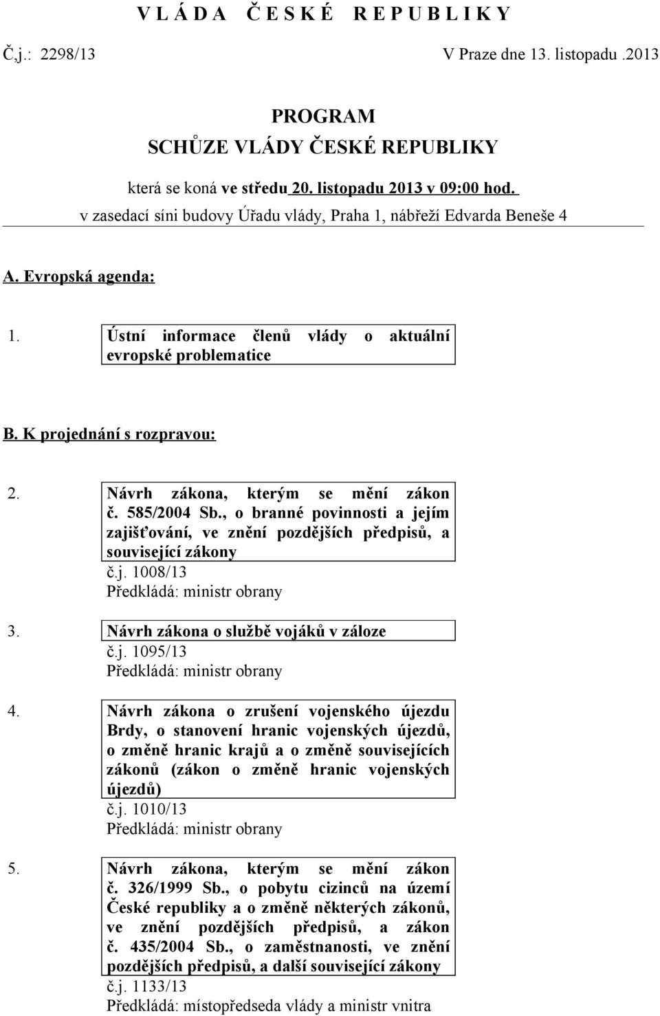 Návrh zákona, kterým se mění zákon č. 585/2004 Sb., o branné povinnosti a jejím zajišťování, ve znění pozdějších předpisů, a související zákony č.j. 1008/13 3. Návrh zákona o službě vojáků v záloze č.