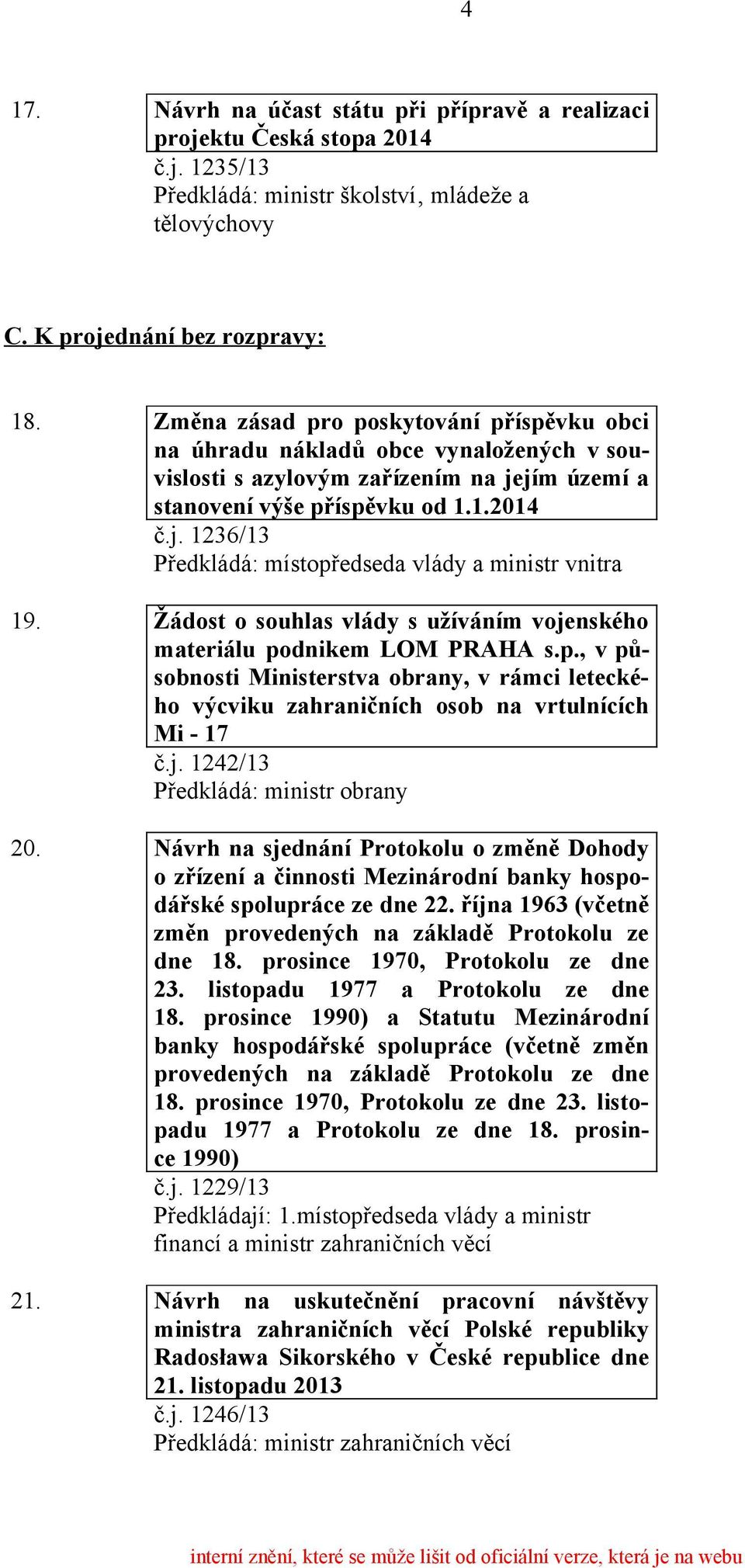 Žádost o souhlas vlády s užíváním vojenského materiálu podnikem LOM PRAHA s.p., v působnosti Ministerstva obrany, v rámci leteckého výcviku zahraničních osob na vrtulnících Mi - 17 č.j. 1242/13 20.