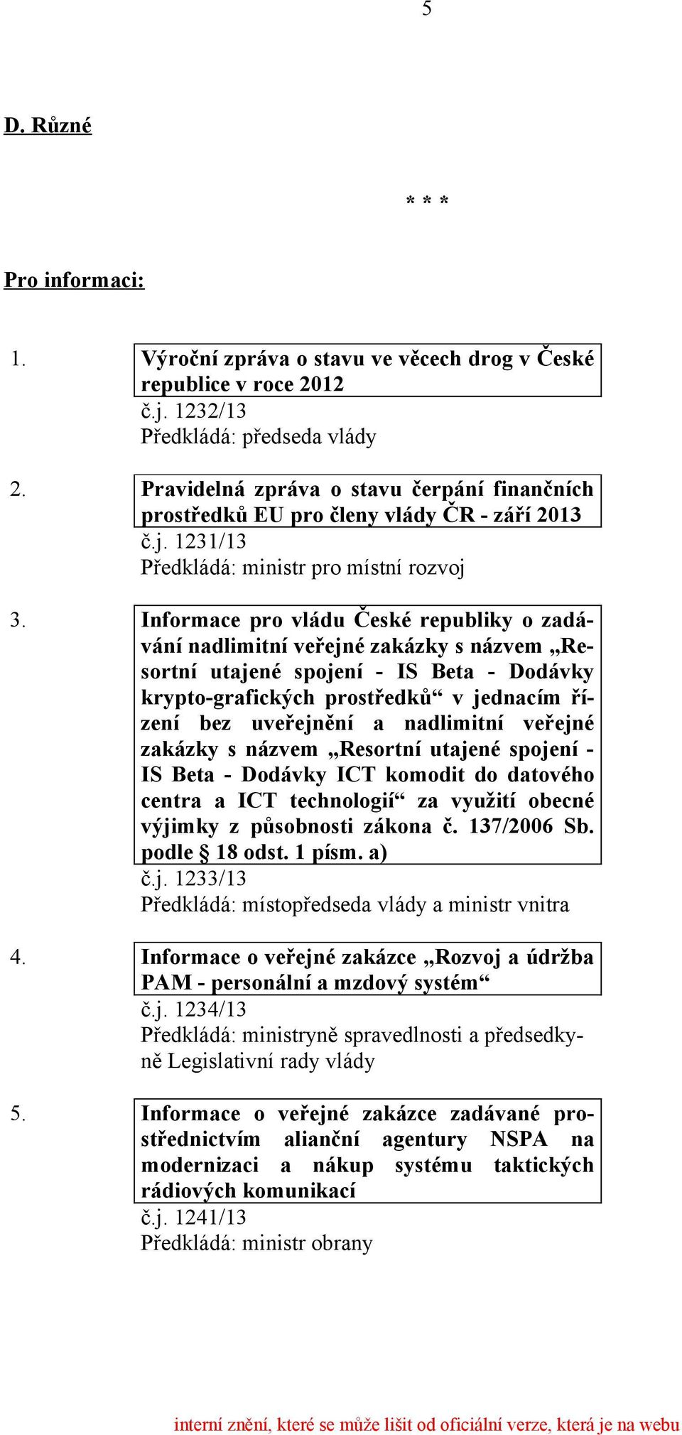 Informace pro vládu České republiky o zadávání nadlimitní veřejné zakázky s názvem Resortní utajené spojení - IS Beta - Dodávky krypto-grafických prostředků v jednacím řízení bez uveřejnění a