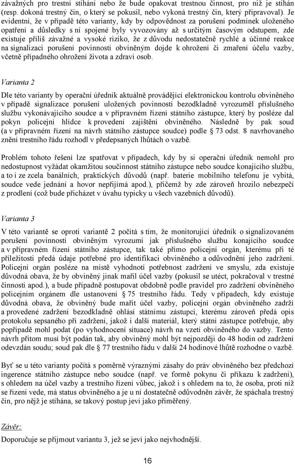 a vysoké riziko, že z důvodu nedostatečně rychlé a účinné reakce na signalizaci porušení povinností obviněným dojde k ohrožení či zmaření účelu vazby, včetně případného ohrožení života a zdraví osob.