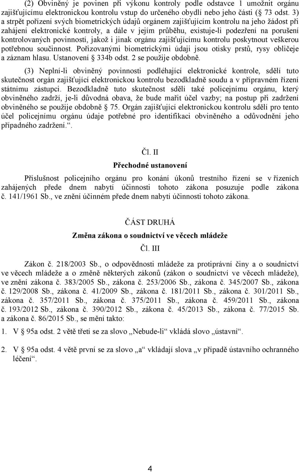 kontrolovaných povinností, jakož i jinak orgánu zajišťujícímu kontrolu poskytnout veškerou potřebnou součinnost. Pořizovanými biometrickými údaji jsou otisky prstů, rysy obličeje a záznam hlasu.