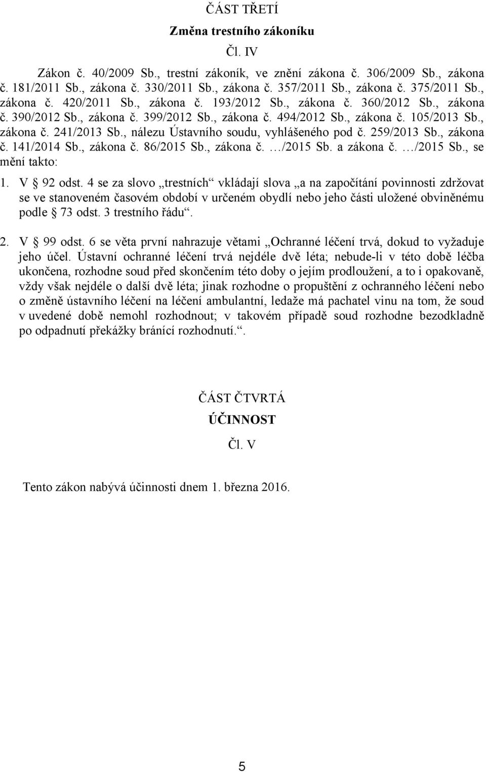 , nálezu Ústavního soudu, vyhlášeného pod č. 259/2013 Sb., zákona č. 141/2014 Sb., zákona č. 86/2015 Sb., zákona č. /2015 Sb. a zákona č. /2015 Sb., se mění takto: 1. V 92 odst.