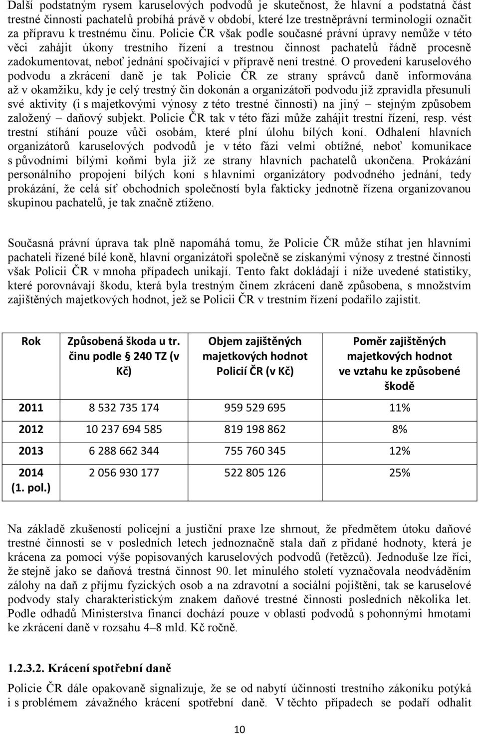 Policie ČR však podle současné právní úpravy nemůže v této věci zahájit úkony trestního řízení a trestnou činnost pachatelů řádně procesně zadokumentovat, neboť jednání spočívající v přípravě není