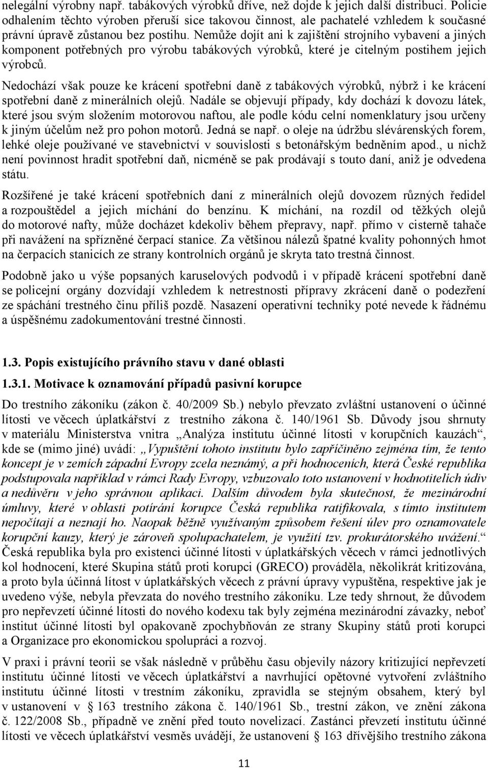 Nemůže dojít ani k zajištění strojního vybavení a jiných komponent potřebných pro výrobu tabákových výrobků, které je citelným postihem jejich výrobců.