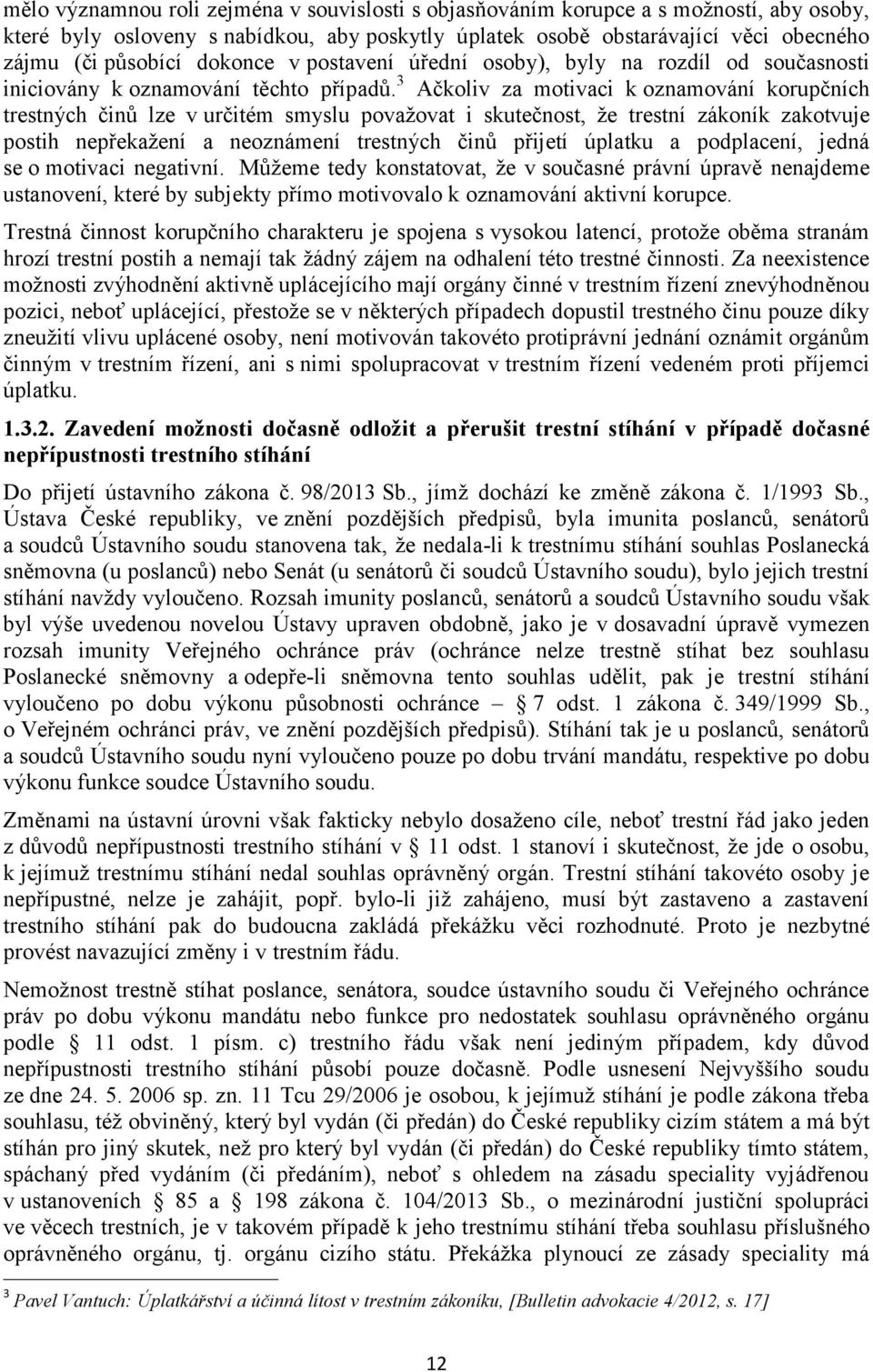 3 Ačkoliv za motivaci k oznamování korupčních trestných činů lze v určitém smyslu považovat i skutečnost, že trestní zákoník zakotvuje postih nepřekažení a neoznámení trestných činů přijetí úplatku a