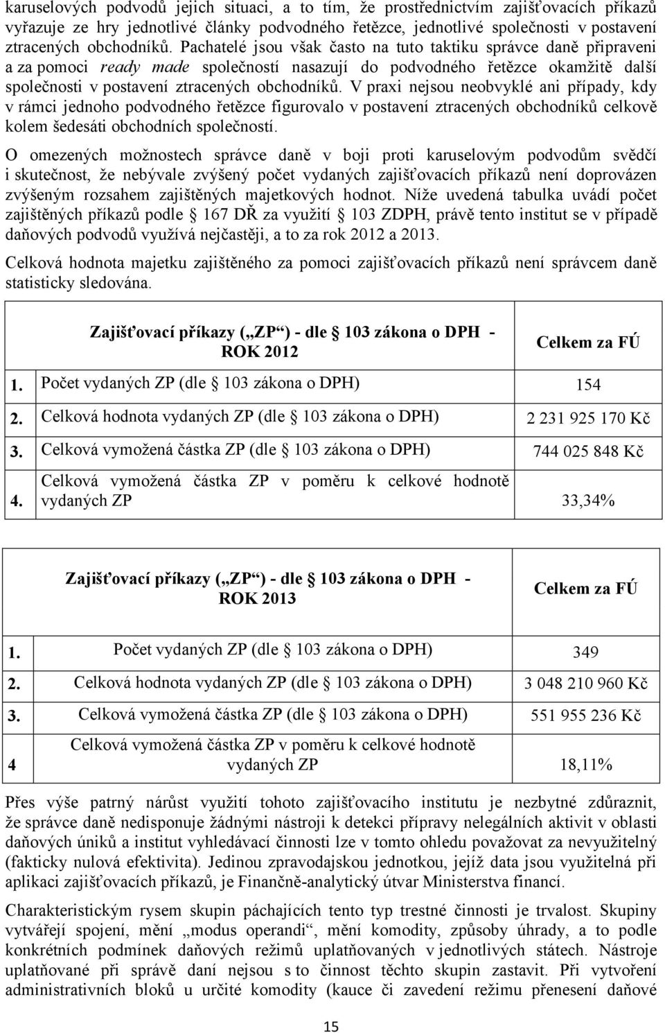 V praxi nejsou neobvyklé ani případy, kdy v rámci jednoho podvodného řetězce figurovalo v postavení ztracených obchodníků celkově kolem šedesáti obchodních společností.