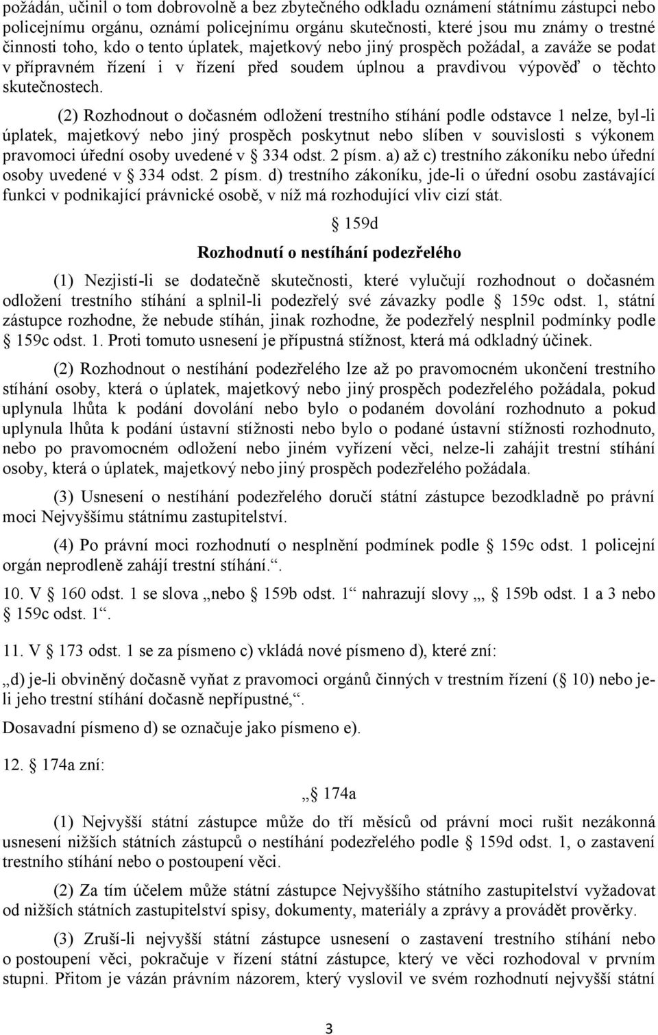 (2) Rozhodnout o dočasném odložení trestního stíhání podle odstavce 1 nelze, byl-li úplatek, majetkový nebo jiný prospěch poskytnut nebo slíben v souvislosti s výkonem pravomoci úřední osoby uvedené