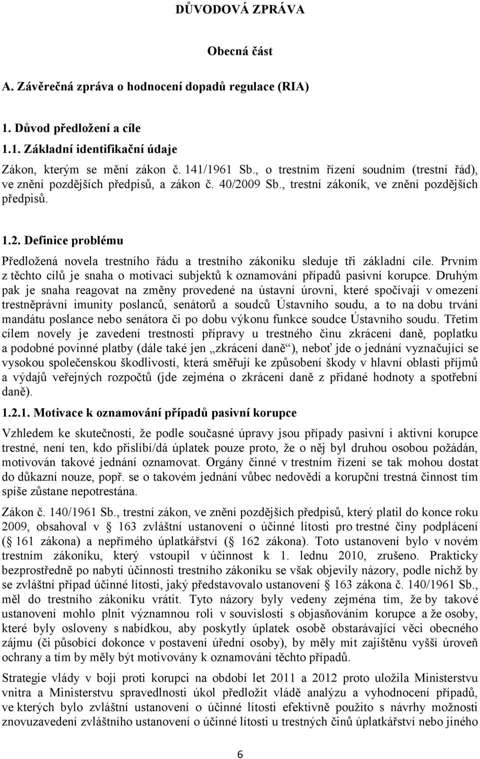 Prvním z těchto cílů je snaha o motivaci subjektů k oznamování případů pasivní korupce.