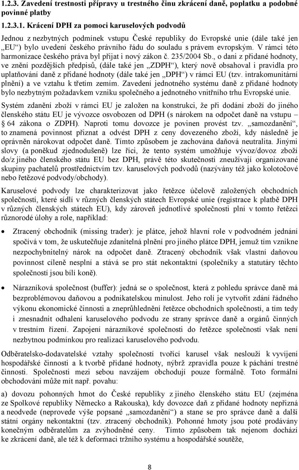 , o dani z přidané hodnoty, ve znění pozdějších předpisů, (dále také jen ZDPH ), který nově obsahoval i pravidla pro uplatňování daně z přidané hodnoty (dále také jen DPH ) v rámci EU (tzv.