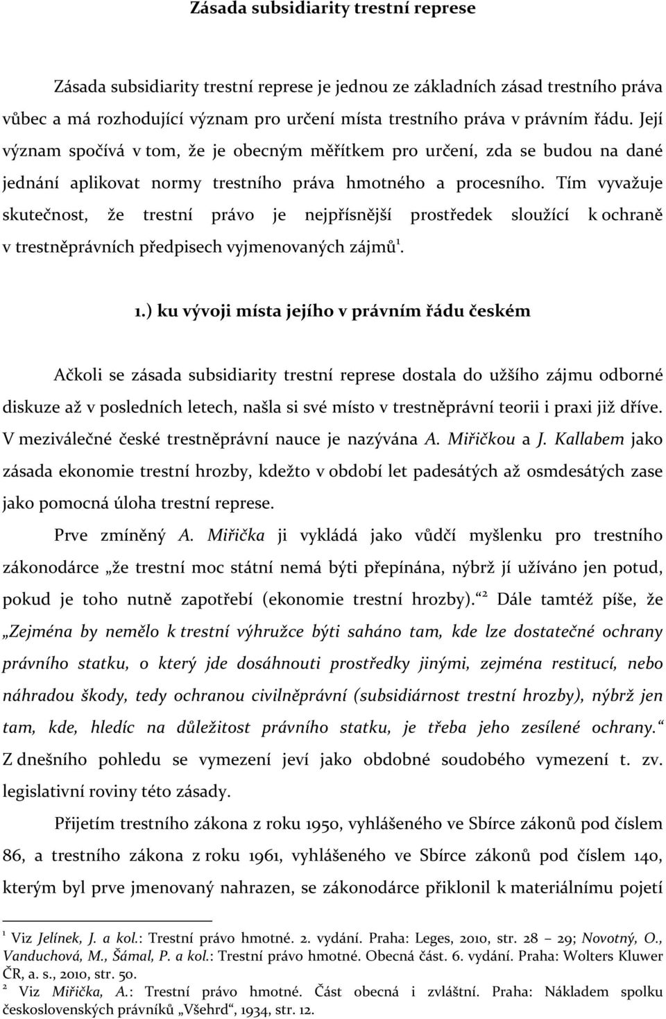 Tím vyvažuje skutečnost, že trestní právo je nejpřísnější prostředek sloužící k ochraně v trestněprávních předpisech vyjmenovaných zájmů 1.