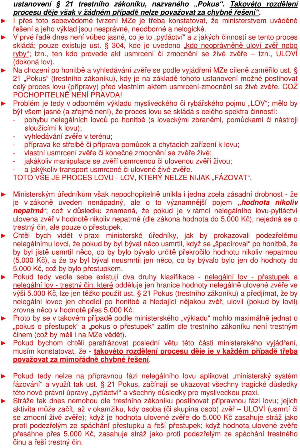 V prvé řadě dnes není vůbec jasné, co je to pytláctví a z jakých činností se tento proces skládá; pouze existuje ust. 304, kde je uvedeno kdo neoprávněně uloví zvěř nebo ryby ; tzn.