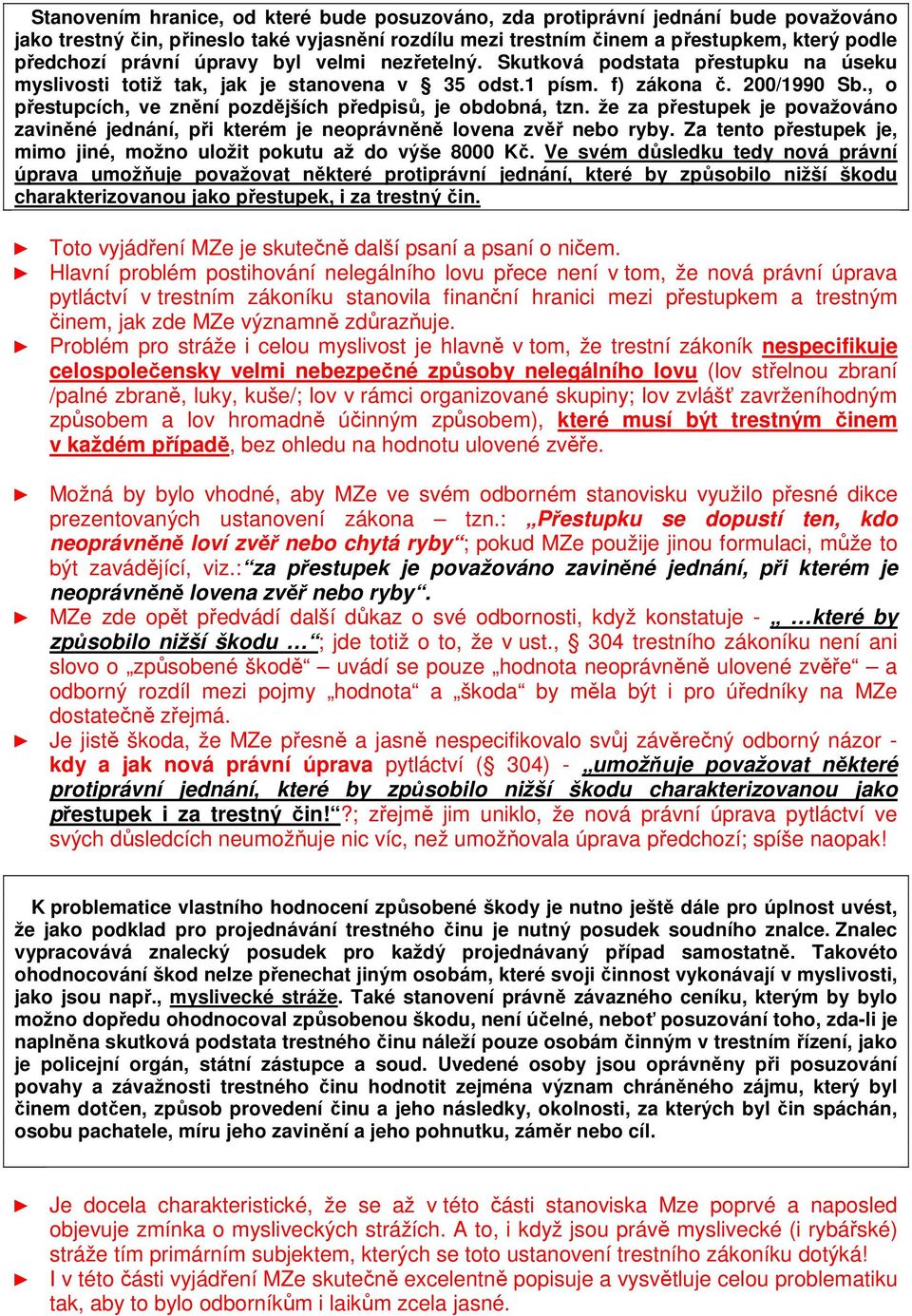 , o přestupcích, ve znění pozdějších předpisů, je obdobná, tzn. že za přestupek je považováno zaviněné jednání, při kterém je neoprávněně lovena zvěř nebo ryby.