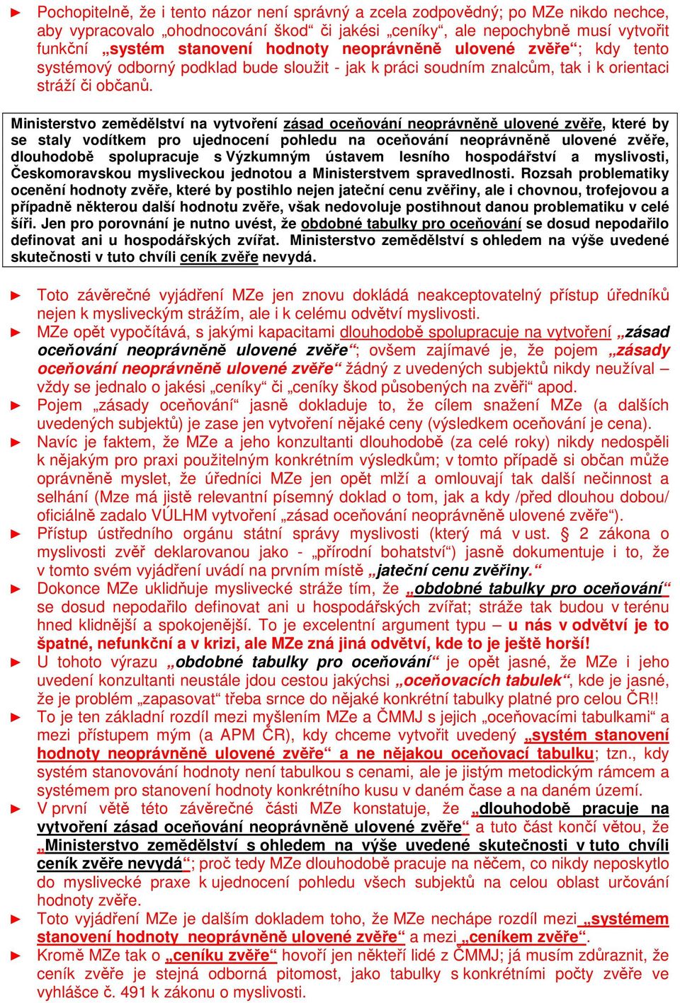 Ministerstvo zemědělství na vytvoření zásad oceňování neoprávněně ulovené zvěře, které by se staly vodítkem pro ujednocení pohledu na oceňování neoprávněně ulovené zvěře, dlouhodobě spolupracuje s