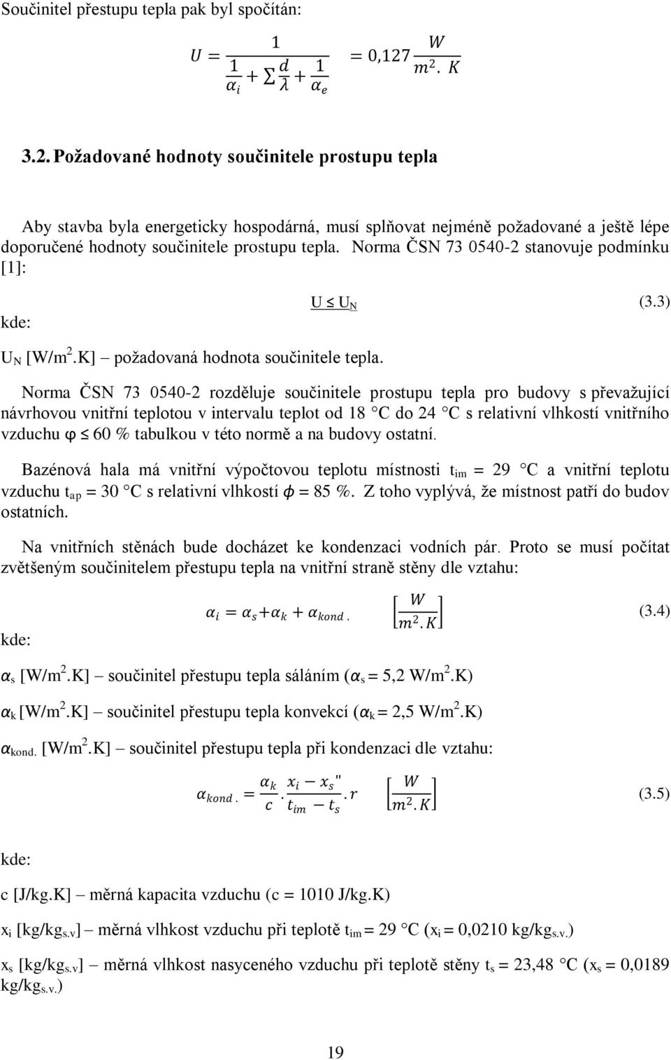 Norma ČSN 73 0540-2 stanovuje podmínku [1]: kde: U U N (3.3) U N [W/m 2.K] poţadovaná hodnota součinitele tepla.