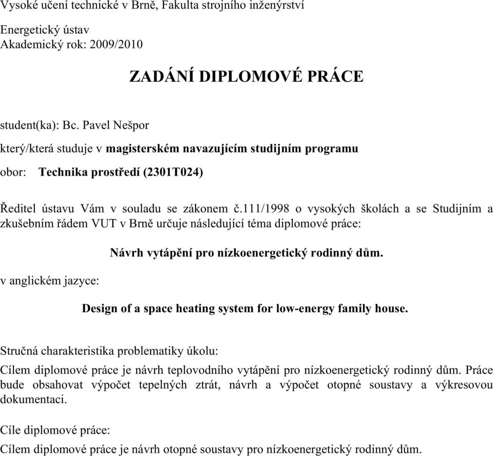 111/1998 o vysokých školách a se Studijním a zkušebním řádem VUT v Brně určuje následující téma diplomové práce: v anglickém jazyce: Návrh vytápění pro nízkoenergetický rodinný dům.
