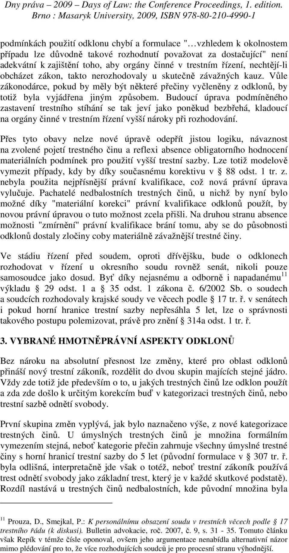 Budoucí úprava podmíněného zastavení trestního stíhání se tak jeví jako poněkud bezbřehá, kladoucí na orgány činné v trestním řízení vyšší nároky při rozhodování.